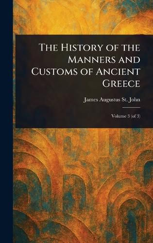 Cover image for The History of the Manners and Customs of Ancient Greece