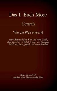 Cover image for Das 1. Buch Mose, Genesis, das 1. Gesetzbuch aus der Bibel - Wie die Welt entstand: von Adam und Eva, Kain und Abel, Noah, dem Turmbau zu Babel, Sodom und Gomorra, Jakob und Esau, Joseph und seinen Brudern