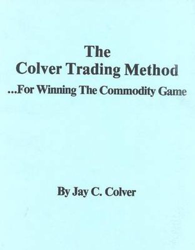 Cover image for The Colver Trading Method: For Winning the Commodity Game