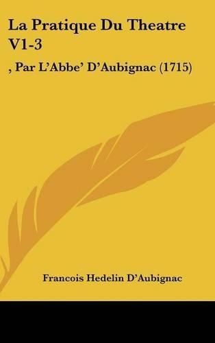 Cover image for La Pratique Du Theatre V1-3: , Par L'Abbe' D'Aubignac (1715)