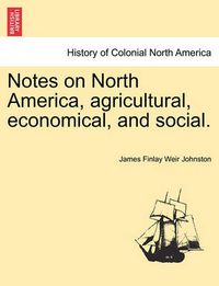 Cover image for Notes on North America, Agricultural, Economical, and Social.