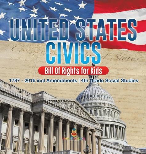 Cover image for United States Civics - Bill Of Rights for Kids 1787 - 2016 incl Amendments 4th Grade Social Studies