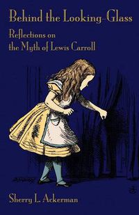 Cover image for Behind the Looking-Glass: Reflections on the Myth of Lewis Carroll