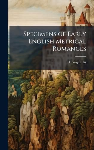 Cover image for Specimens of Early English Metrical Romances