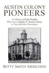 Cover image for Austin Colony Pioneers: A Collection of Early Families Who Came to Stephen F. Austin's Colony in Texas and Their Descendants
