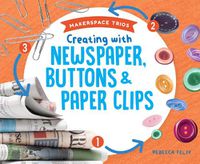 Cover image for Creating with Newspaper, Buttons & Paper Clips