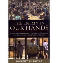 Cover image for The Enemy in Our Hands: America's Treatment of Prisoners of War from the Revolution to the War on Terror