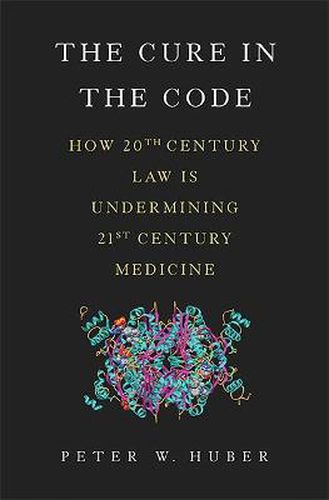 Cover image for The Cure in the Code: How 20th Century Law is Undermining 21st Century Medicine