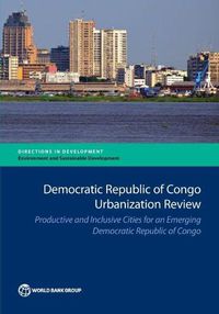 Cover image for Democratic Republic of Congo urbanization review: productive and inclusive cities for an emerging Democratic Republic of Congo