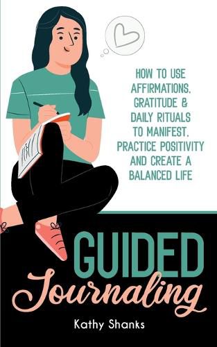 Cover image for Guided Journaling: How to use Affirmations, Gratitude and Daily Rituals to Manifest, Practice Positivity and create a Balanced Life