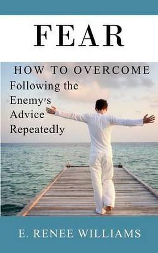 Cover image for Fear: How to Overcome Following the Enemy's Advice Repeatedly