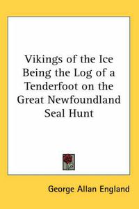 Cover image for Vikings of the Ice Being the Log of a Tenderfoot on the Great Newfoundland Seal Hunt