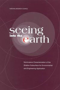 Cover image for Seeing into the Earth: Noninvasive Characterization of the Shallow Subsurface for Environmental and Engineering Applications