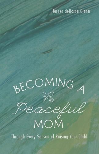 Cover image for Becoming a Peaceful Mom: Through Every Season of Raising Your Child