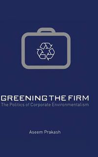 Cover image for Greening the Firm: The Politics of Corporate Environmentalism