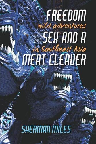 Cover image for Freedom Sex and a Meat Cleaver: Wild Adventures in Southeast Asia