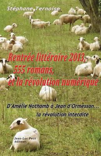 Cover image for Rentree litteraire 2013, 555 romans, et la revolution numerique: D'Amelie Nothomb a Jean d'Ormesson... la revolution interdite