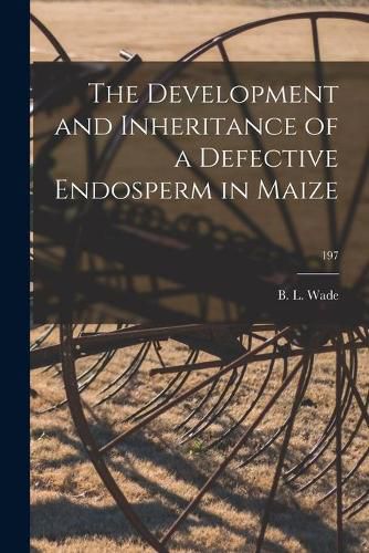 Cover image for The Development and Inheritance of a Defective Endosperm in Maize; 197