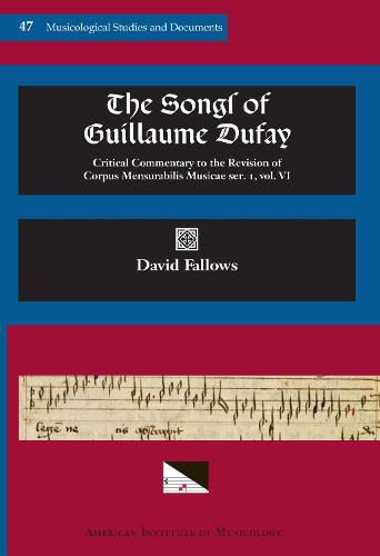 Msd 47 David Fallows, the Songs of Guillaume Dufay: Critical Commentary to the Revision of Corpus Mensurabilis Musicae, Ser. I, Vol. 6, Reprint: Volume 47