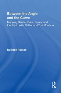 Cover image for Between the Angle and the Curve: Mapping Gender, Race, Space, and Identity in Willa Cather and Toni Morrison