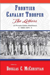 Cover image for Frontier Cavalry Trooper: The Letters of Private Eddie Matthews, 1869aEURO 1874