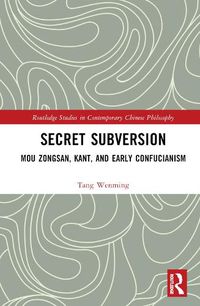 Cover image for Secret Subversion: Mou Zongsan, Kant, and Early Confucianism