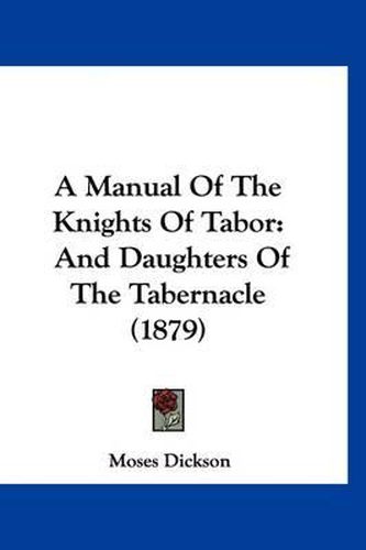 Cover image for A Manual of the Knights of Tabor: And Daughters of the Tabernacle (1879)