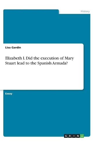 Cover image for Elizabeth l. Did the execution of Mary Stuart lead to the Spanish Armada?