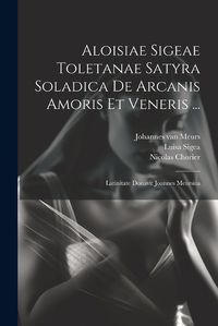 Cover image for Aloisiae Sigeae Toletanae Satyra Soladica De Arcanis Amoris Et Veneris ...