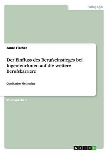 Cover image for Der Einfluss des Berufseinstieges bei IngenieurInnen auf die weitere Berufskarriere: Qualitative Methoden