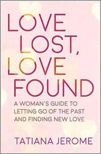 Cover image for Love Lost, Love Found: A Woman's Guide to Letting Go of the Past and Finding New Love