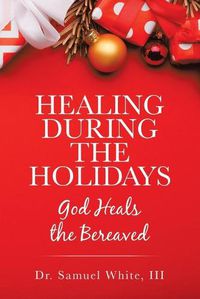 Cover image for Healing During the Holidays: God Heals the Bereaved