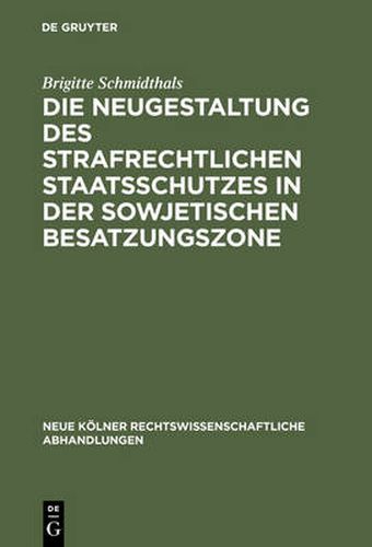 Cover image for Die Neugestaltung des strafrechtlichen Staatsschutzes in der Sowjetischen Besatzungszone