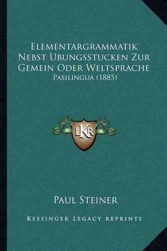 Cover image for Elementargrammatik Nebst Ubungsstucken Zur Gemein Oder Weltsprache: Pasilingua (1885)