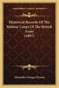 Cover image for Historical Records of the Maltese Corps of the British Army (1897)