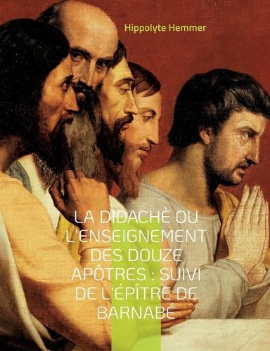 Cover image for La Didache ou l'enseignement des douze Apotres: Suivi de l'Epitre de Barnabe Suivi de l'Epitre de Barnabe, livre apocryphe du nouveau Testament decrivant la vie de Jesus de Nazareth.