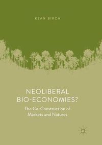 Cover image for Neoliberal Bio-Economies?: The Co-Construction of Markets and Natures