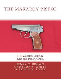 Cover image for The Makarov Pistol: China, Bulgaria & Khyber Pass Copies