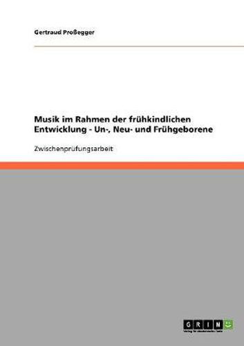 Cover image for Musik im Rahmen der fruhkindlichen Entwicklung bei Un-, Neu- und Fruhgeborenen