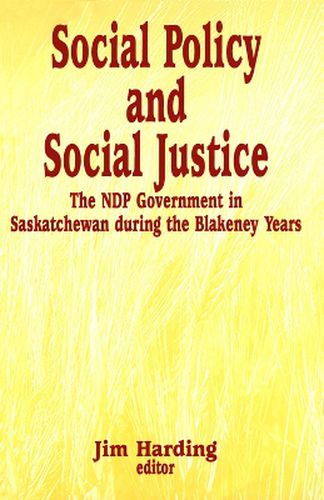 Cover image for Social Policy and Social Justice: The NDP Government in Saskatchewan during the Blakeney Years