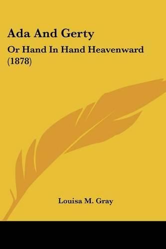 Cover image for ADA and Gerty: Or Hand in Hand Heavenward (1878)