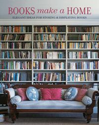 Cover image for Books Make A Home: Elegant Ideas for Storing and Displaying Books