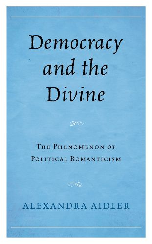 Cover image for Democracy and the Divine: The Phenomenon of Political Romanticism