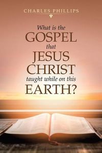 Cover image for What Is the Gospel That Jesus Christ Taught While on This Earth?