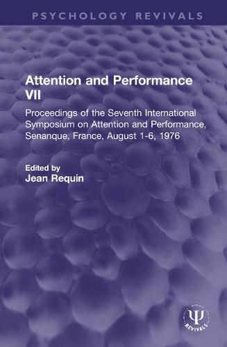 Cover image for Attention and Performance VII: Proceedings of the Seventh International Symposium on Attention and Performance, Senanque, France, August 1-6, 1976