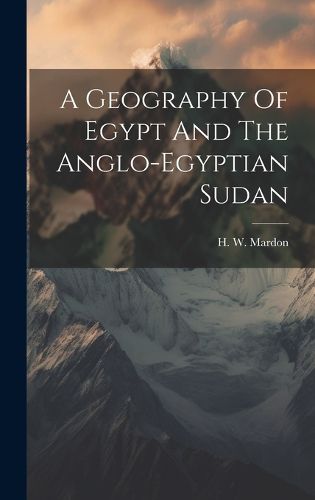 Cover image for A Geography Of Egypt And The Anglo-egyptian Sudan