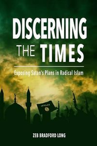 Cover image for Discerning the Times: Exposing Satan's Plans in Radical Islam