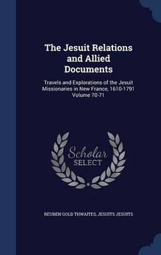 Cover image for The Jesuit Relations and Allied Documents: Travels and Explorations of the Jesuit Missionaries in New France, 1610-1791 Volume 70-71