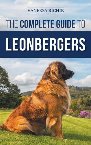 Cover image for The Complete Guide to Leonbergers: Selecting, Training, Feeding, Exercising, Socializing, and Loving Your New Leonberger Puppy