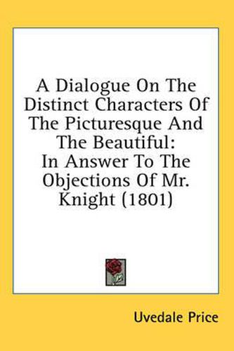 Cover image for A Dialogue on the Distinct Characters of the Picturesque and the Beautiful: In Answer to the Objections of Mr. Knight (1801)